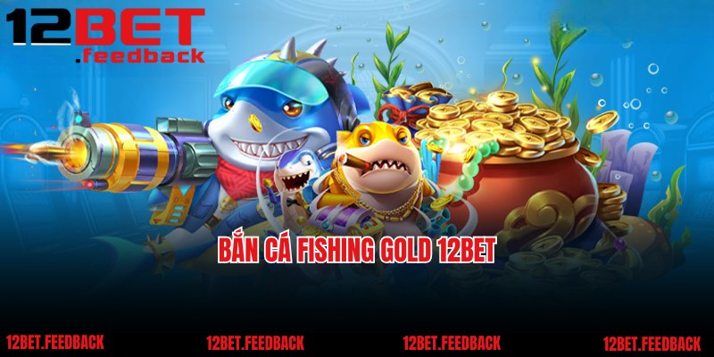 Bắn Cá Fishing Gold 12BET - Game Săn Cá Hot Nhất 2025