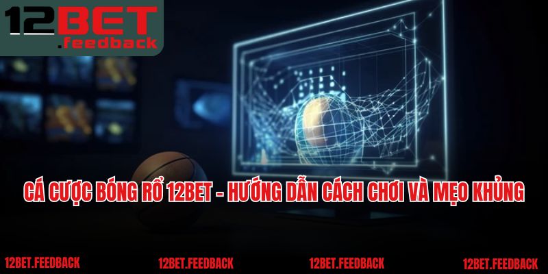 Cá Cược Bóng Rổ 12bet - Hướng Dẫn Cách Chơi Và Mẹo Khủng