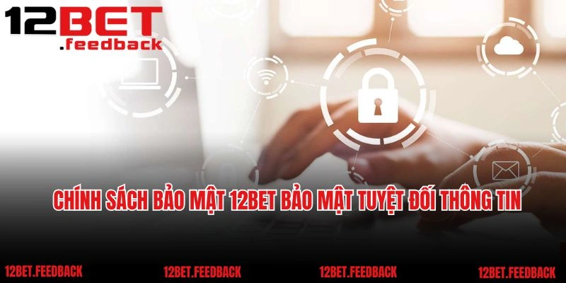 Quy tắc cốt lõi trong chính sách bảo mật của 12BET