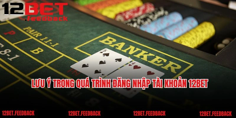 Lưu ý trong quá trình đăng nhập tài khoản 12BET