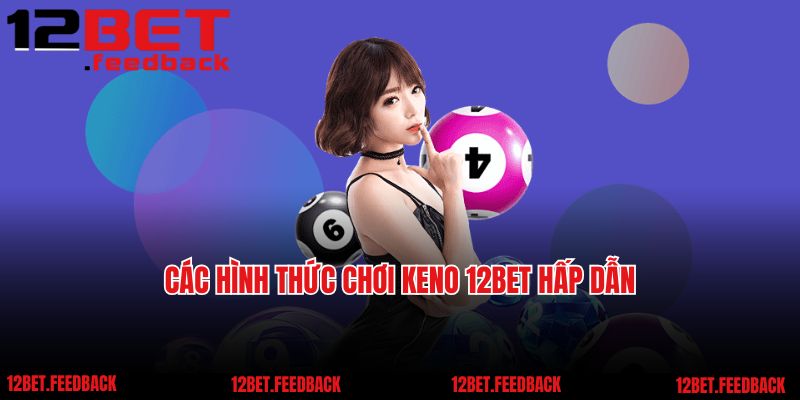 Các hình thức chơi Keno 12BET hấp dẫn
