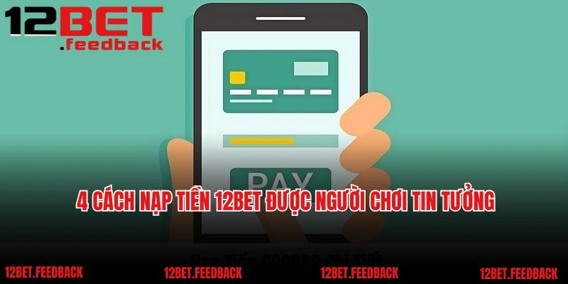 4 cách nạp tiền 12BET được người chơi tin tưởng và lựa chọn 