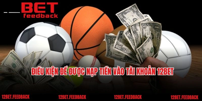 Điều kiện để được nạp tiền vào tài khoản 12BET