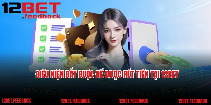 Điều kiện bắt buộc để được rút tiền tại 12BET