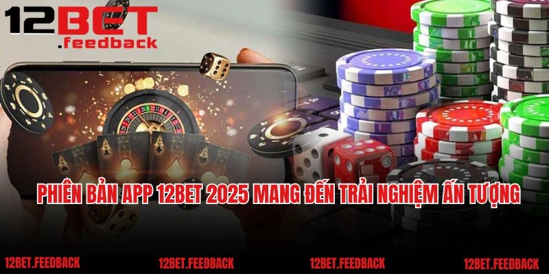 Phiên bản app 12BET 2025 mang đến trải nghiệm ấn tượng