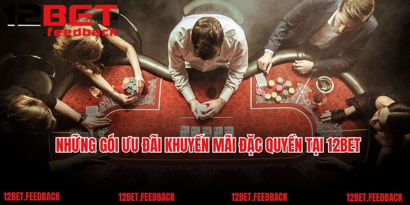 Những gói ưu đãi khuyến mãi đặc quyền tại 12BET