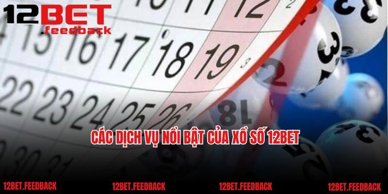 Các dịch vụ nổi bật của xổ số nhà cái 12BET